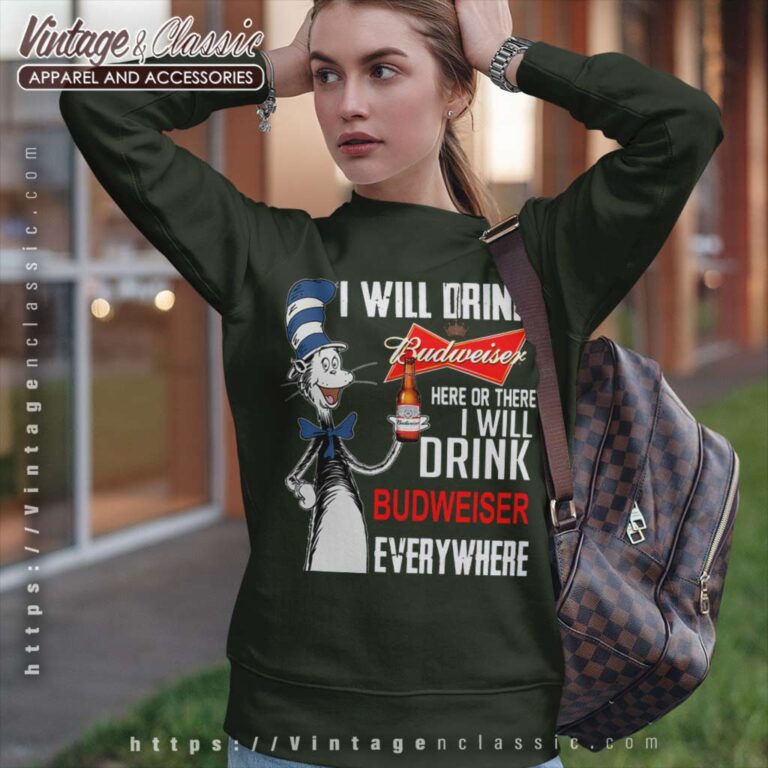 I Will Drink Budweiser Here Or There Sweatshirt I Will Drink Budweiser Here Or There Sweatshirt