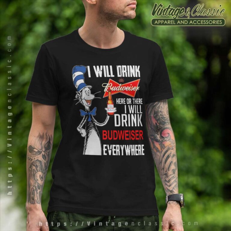 I Will Drink Budweiser Here Or There T Shirt I Will Drink Budweiser Here Or There T Shirt