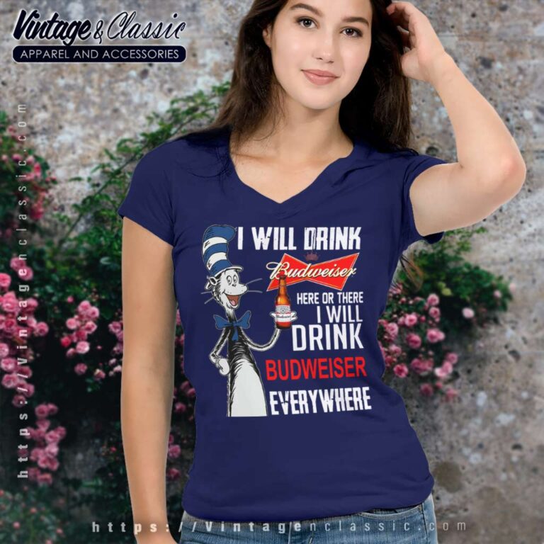 I Will Drink Budweiser Here Or There V Neck TShirt I Will Drink Budweiser Here Or There V Neck TShirt