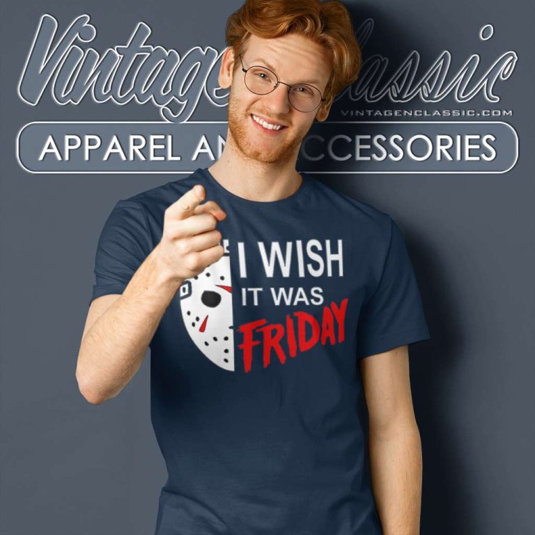 I Wish It Was Friday The 13th T Shirt I Wish It Was Friday The 13th T Shirt