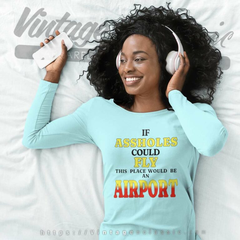 If Assholes Could Fly This Place Would Be An Airport Long Sleeve Tee If Assholes Could Fly This Place Would Be An Airport Long Sleeve Tee