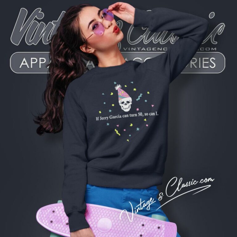 If Jerry Garcia Can Turn 50 Sweatshirt If Jerry Garcia Can Turn 50 Sweatshirt