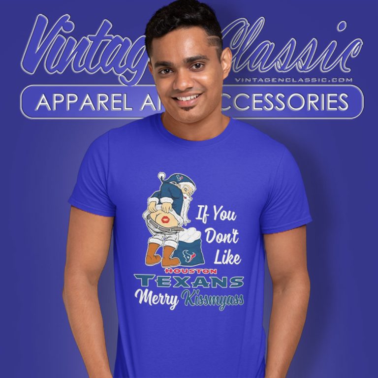 If You Dont Like Houston Texans Merry Kissmyass Christmas Santa T Shirt If You Dont Like Houston Texans Merry Kissmyass Christmas Santa T Shirt