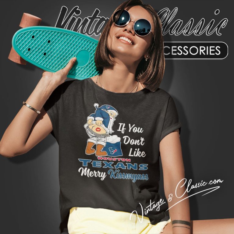 If You Dont Like Houston Texans Merry Kissmyass Christmas Santa Women T Shirt If You Dont Like Houston Texans Merry Kissmyass Christmas Santa Women T Shirt