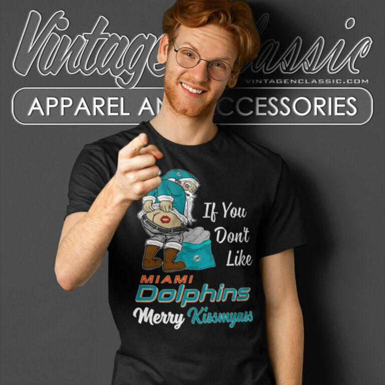 If You Dont Like Miami Dolphins Merry Kissmyass T Shirt If You Dont Like Miami Dolphins Merry Kissmyass T Shirt