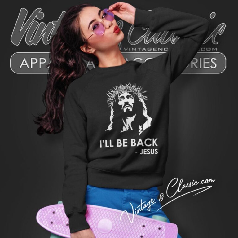 Ill Be Back Jesus Christian Sweatshirt Ill Be Back Jesus Christian Sweatshirt