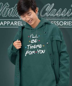 Ill Be There For You Shirt Friends Tv Show Hoodie
