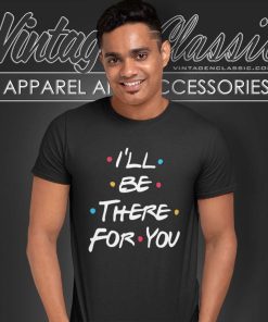 Ill Be There For You Shirt Friends Tv Show T Shirt