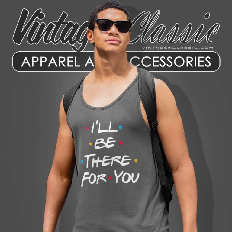 Ill Be There For You Shirt Friends Tv Show Tank Top Racerback Ill Be There For You Shirt Friends Tv Show Tank Top Racerback