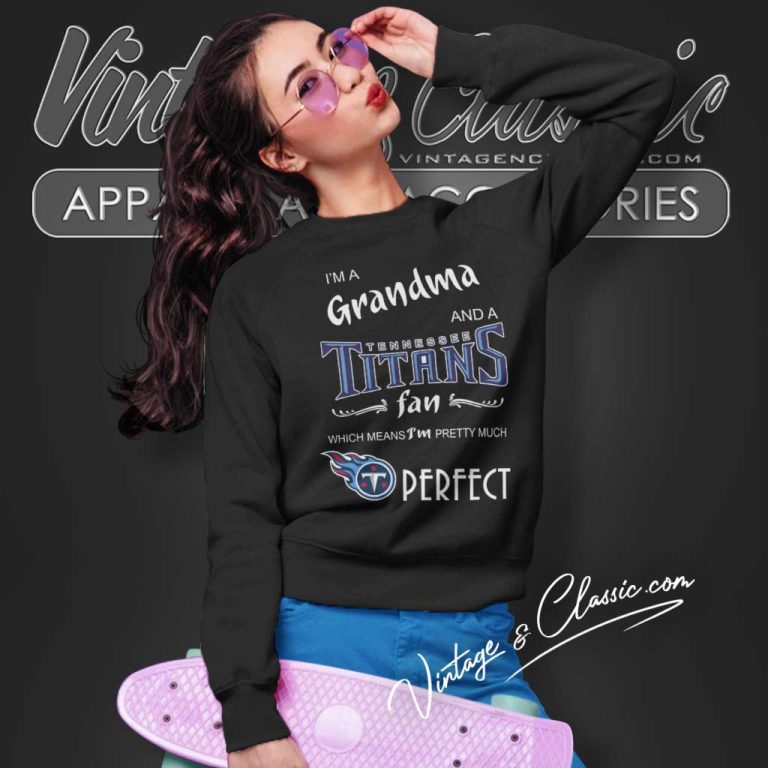 Im A Grandma And A Tennessee Titans Fan Perfect Sweatshirt Im A Grandma And A Tennessee Titans Fan Perfect Sweatshirt