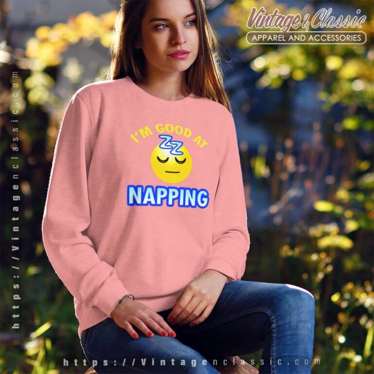 Im Good At Nap King Sweatshirt Im Good At Nap King Sweatshirt