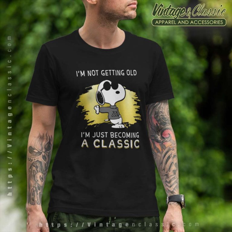 Im Not Getting Old Im Just Becoming A Classic Joe Cool T Shirt Im Not Getting Old Im Just Becoming A Classic Joe Cool T Shirt