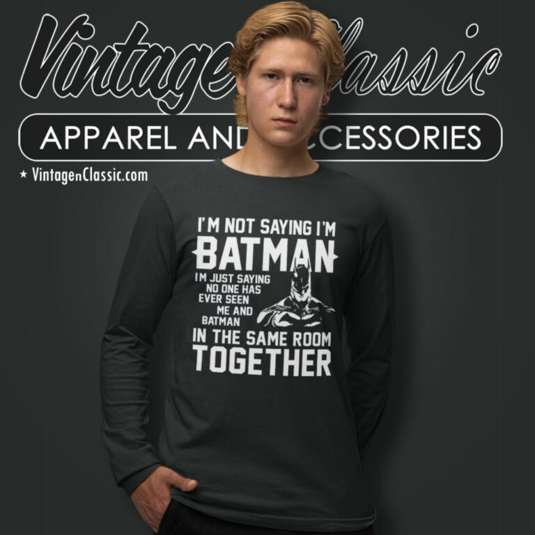 Im Not Saying Im Batman Super Hero Long Sleeve Tee Im Not Saying Im Batman Super Hero Long Sleeve Tee