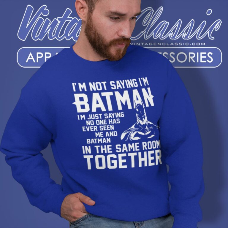 Im Not Saying Im Batman Super Hero Sweatshirt Im Not Saying Im Batman Super Hero Sweatshirt