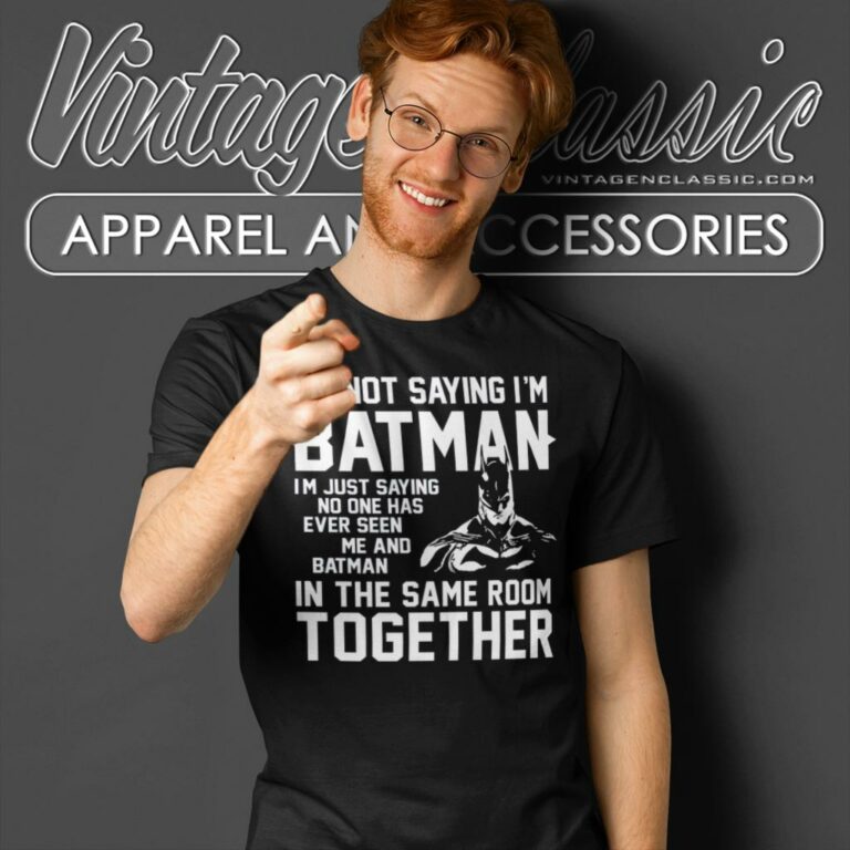 Im Not Saying Im Batman Super Hero T Shirt Im Not Saying Im Batman Super Hero T Shirt