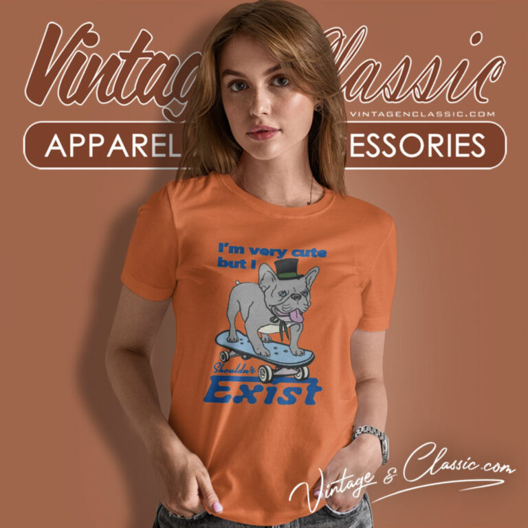 Bulldog Im Very Cute But I Shouldnt Exist Women T Shirt Bulldog Im Very Cute But I Shouldnt Exist Women T Shirt