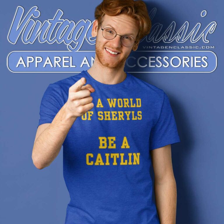 In A World Of Sheryls Be A Caitlin T Shirt In A World Of Sheryls Be A Caitlin T Shirt