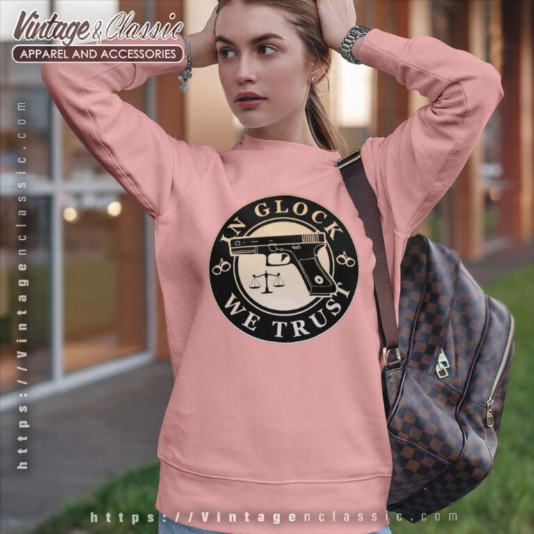 In Glock We Trust Shirt Sweatshirt In Glock We Trust Shirt Sweatshirt
