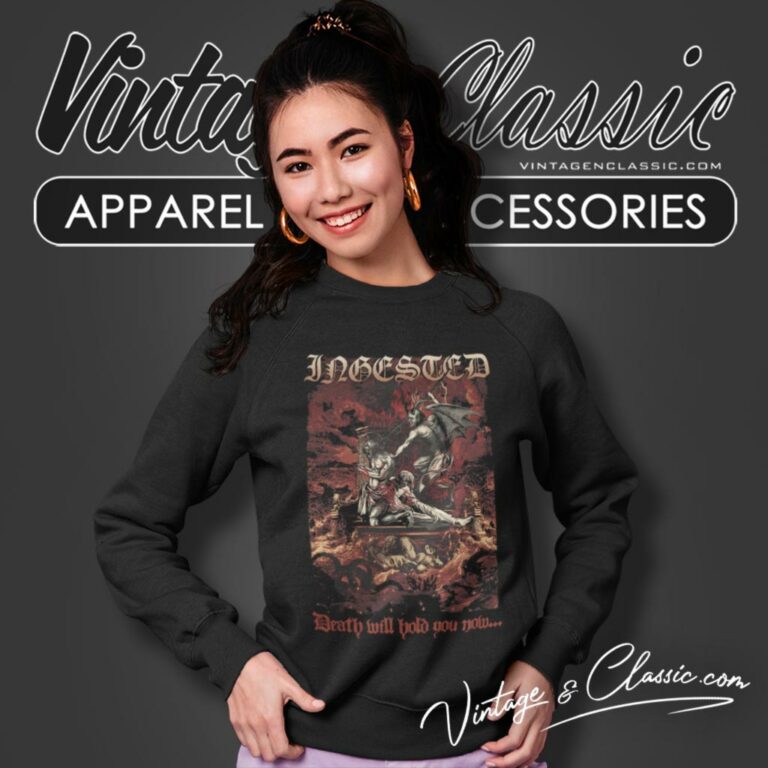 Ingested Shirt Death Will Hold You Sweatshirt Ingested Shirt Death Will Hold You Sweatshirt