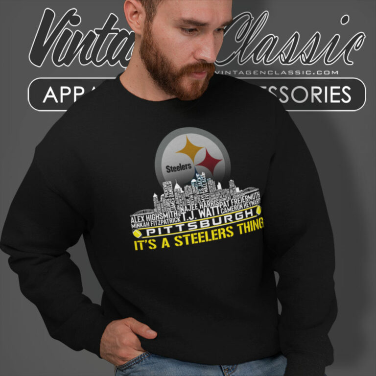 Its A Pittsburgh Steelers Thing Team Players City Sweatshirt Its A Pittsburgh Steelers Thing Team Players City Sweatshirt