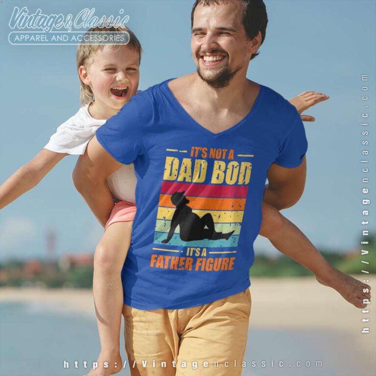 Its Not A Dad Bod Father Figure Vneck 1 Its Not A Dad Bod Father Figure Vneck 1