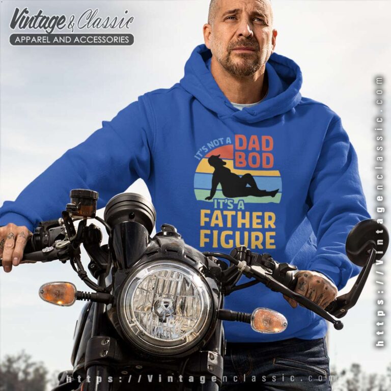 Its Not A Dad Bod Its A Father Figure Hoodie Its Not A Dad Bod Its A Father Figure Hoodie