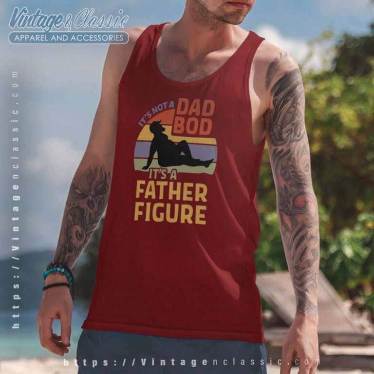 Its Not A Dad Bod Its A Father Figure Tanktop Its Not A Dad Bod Its A Father Figure Tanktop