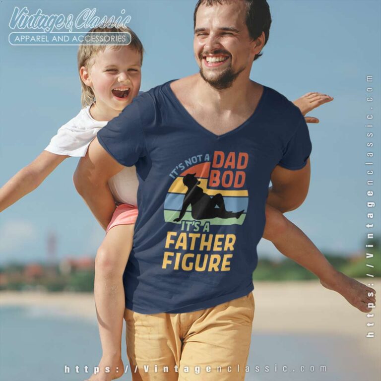 Its Not A Dad Bod Its A Father Figure Vneck Its Not A Dad Bod Its A Father Figure Vneck