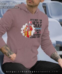 Its Not The 4th Of July Until My Wiener Comes Out Hoodie