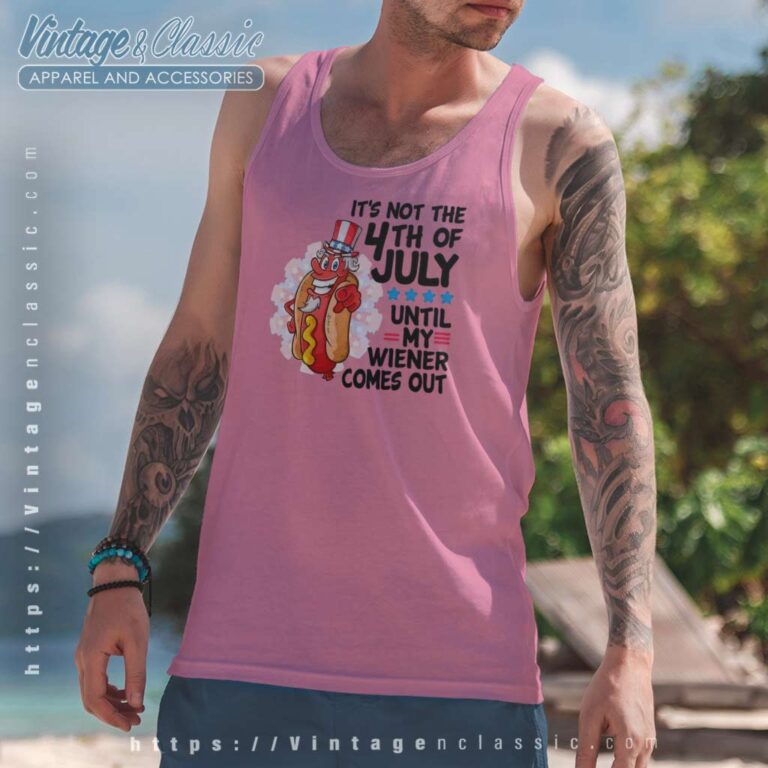 Its Not The 4th Of July Until My Wiener Comes Out Tank Top Racerback Its Not The 4th Of July Until My Wiener Comes Out Tank Top Racerback