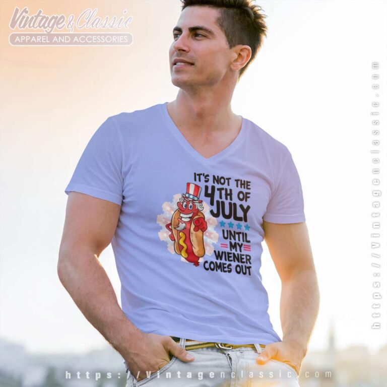 Its Not The 4th Of July Until My Wiener Comes Out V Neck TShirt Its Not The 4th Of July Until My Wiener Comes Out V Neck TShirt