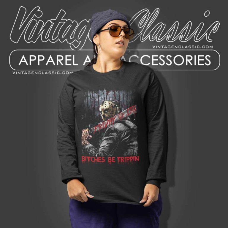 Jason Bitches Be Trippin Shirt Friday The 13th Long Sleeve Tee Jason Bitches Be Trippin Shirt Friday The 13th Long Sleeve Tee