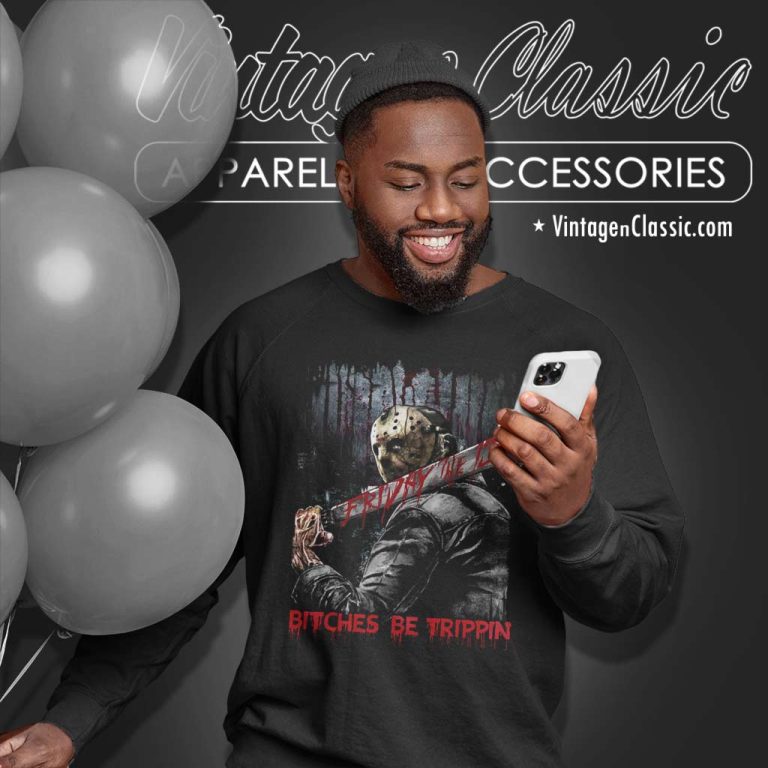 Jason Bitches Be Trippin Shirt Friday The 13th Sweatshirt Jason Bitches Be Trippin Shirt Friday The 13th Sweatshirt