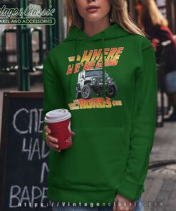 Jeep Where We Are Going We Dont Need Roads Hoodie