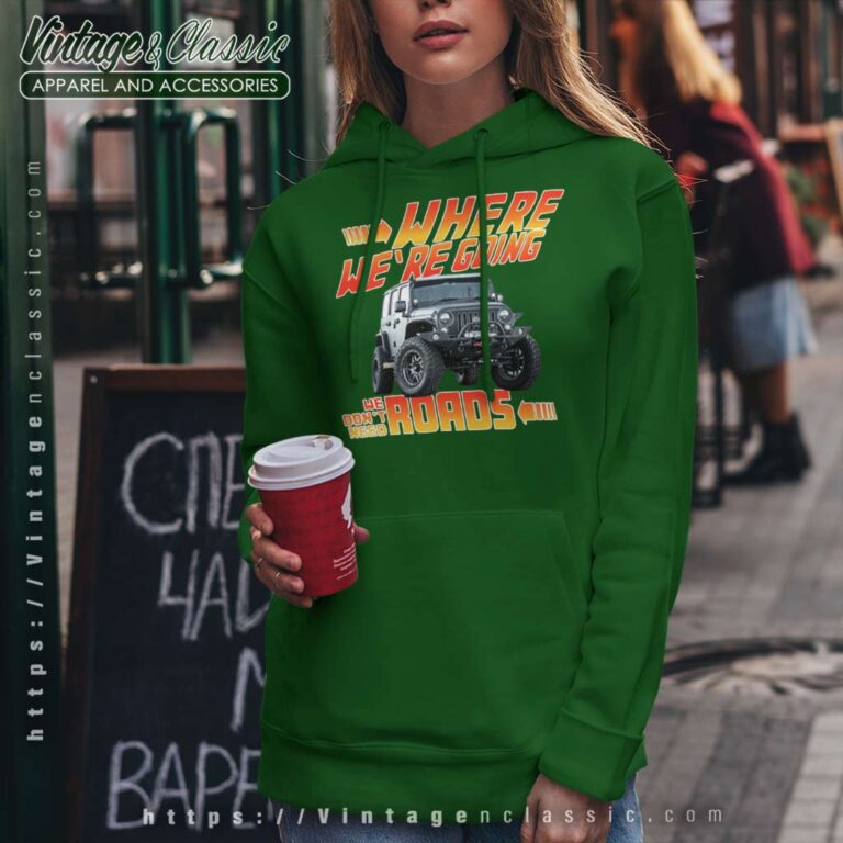 Jeep Where We Are Going We Dont Need Roads Hoodie Jeep Where We Are Going We Dont Need Roads Hoodie