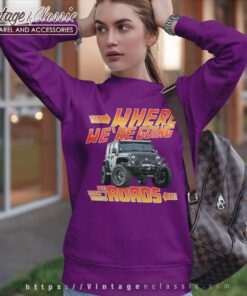 Jeep Where We Are Going We Dont Need Roads Sweatshirt