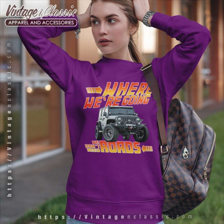 Jeep Where We Are Going We Dont Need Roads Sweatshirt Jeep Where We Are Going We Dont Need Roads Sweatshirt