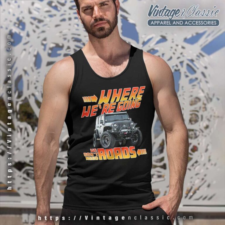 Jeep Where We Are Going We Dont Need Roads Tank Top Racerback Jeep Where We Are Going We Dont Need Roads Tank Top Racerback