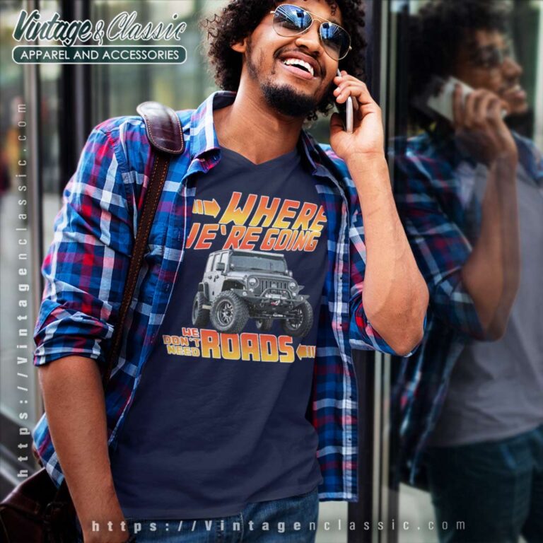 Jeep Where We Are Going We Dont Need Roads V Neck TShirt Jeep Where We Are Going We Dont Need Roads V Neck TShirt
