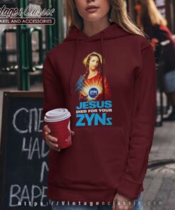 Jesus Died For Your Zyns Shirt 5 Jesus Died For Your Zyns Shirt Hoodie