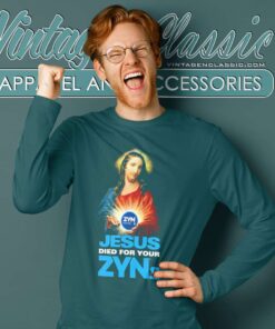 Jesus Died For Your Zyns Shirt 4 Jesus Died For Your Zyns Shirt Long Sleeve Tee
