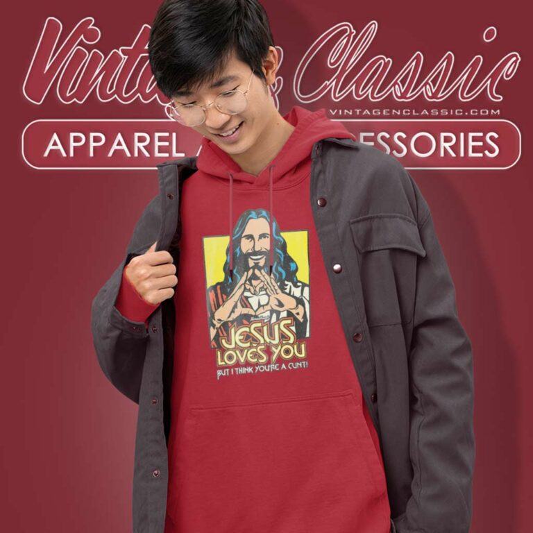 Jesus Loves You But I Think Youre A Cunt Hoodie Jesus Loves You But I Think Youre A Cunt Hoodie