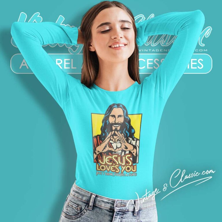 Jesus Loves You But I Think Youre A Cunt Long Sleeve Tee Jesus Loves You But I Think Youre A Cunt Long Sleeve Tee
