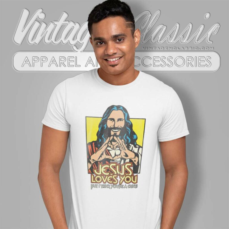 Jesus Loves You But I Think Youre A Cunt T Shirt Jesus Loves You But I Think Youre A Cunt T Shirt