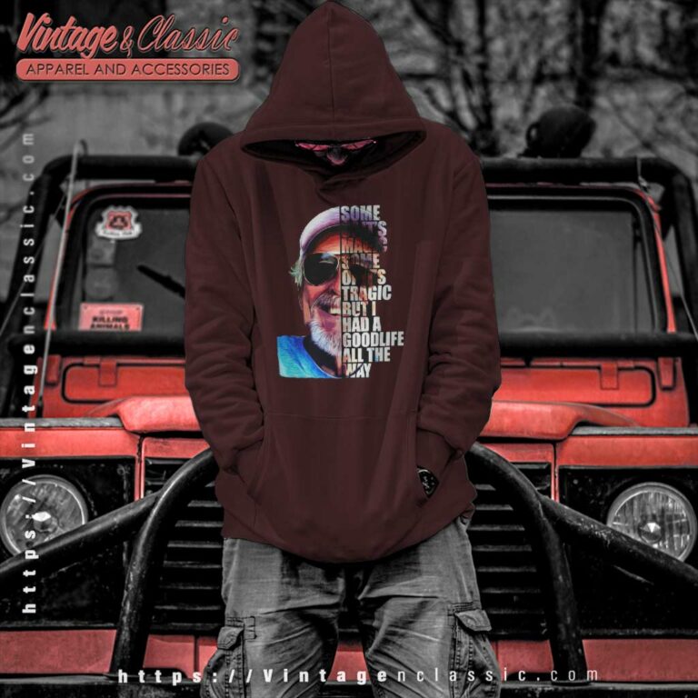 Jimmy Buffett Some Of Its Magic Some Of Its Tragic But I Had A Good Life All The Way Hoodie Jimmy Buffett Some Of Its Magic Some Of Its Tragic But I Had A Good Life All The Way Hoodie