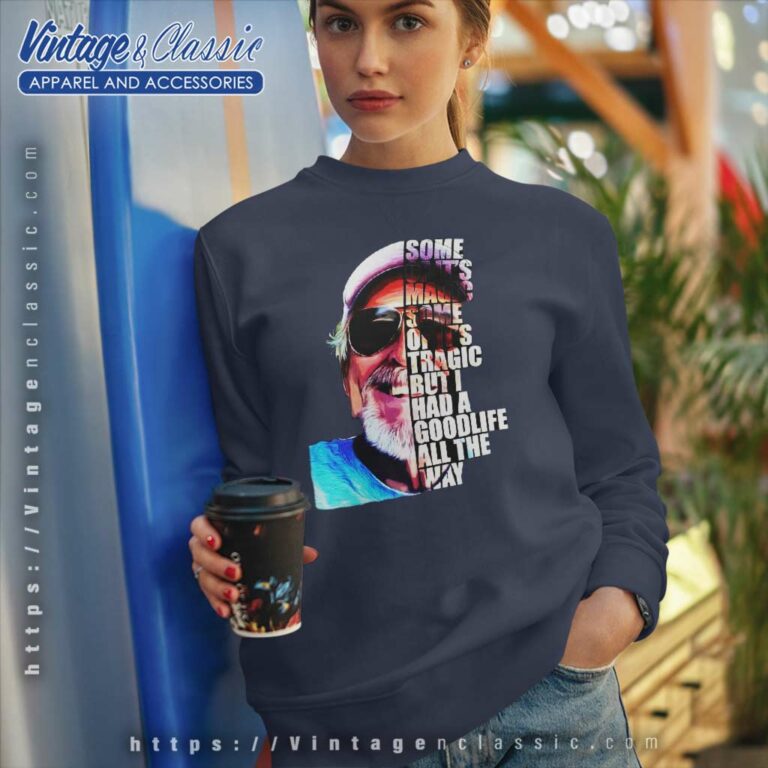 Jimmy Buffett Some Of Its Magic Some Of Its Tragic But I Had A Good Life All The Way Sweatshirt Jimmy Buffett Some Of Its Magic Some Of Its Tragic But I Had A Good Life All The Way Sweatshirt