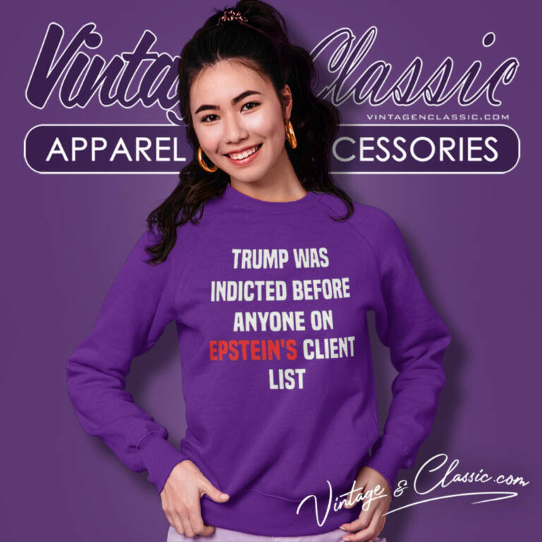 Joel Bauman Trump Was Indicted Before Anyone On Epsteins Client List Sweatshirt Joel Bauman Trump Was Indicted Before Anyone On Epsteins Client List Sweatshirt