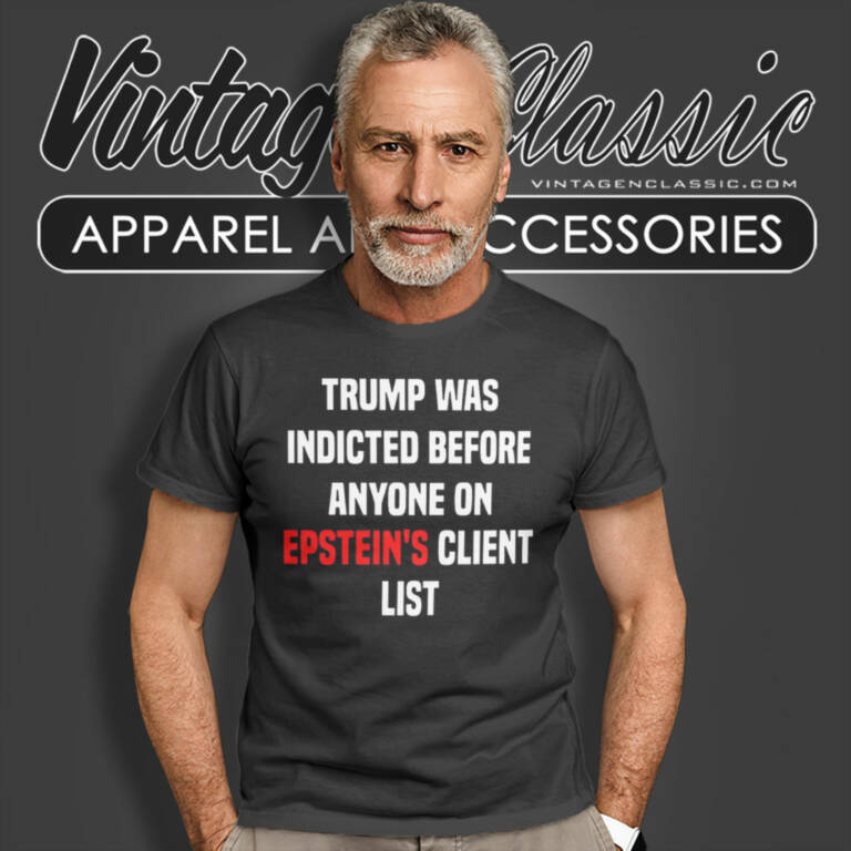 Joel Bauman Trump Was Indicted Before Anyone On Epsteins Client List T Shirt Joel Bauman Trump Was Indicted Before Anyone On Epsteins Client List T Shirt