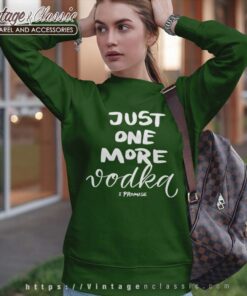 Just One More Vodka I Promise Sweatshirt