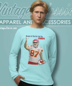 Karma Is The Guy On The Chiefs Coming Straight Home To Me Long Sleeve Tee
